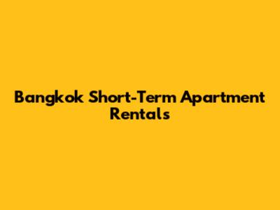 Bangkok Short-Term Apartment Rentals