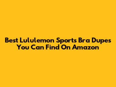 Best Lululemon Sports Bra Dupes You Can Find On Amazon