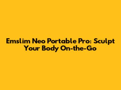 Emslim Neo Portable Pro: Sculpt Your Body On-the-Go