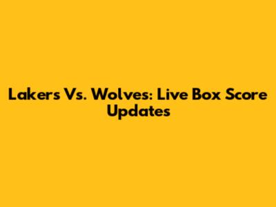 Lakers Vs. Wolves: Live Box Score Updates