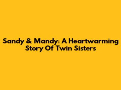 Sandy & Mandy: A Heartwarming Story Of Twin Sisters