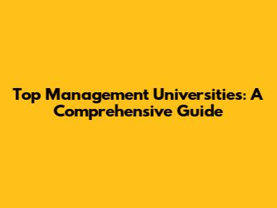 Top Management Universities: A Comprehensive Guide
