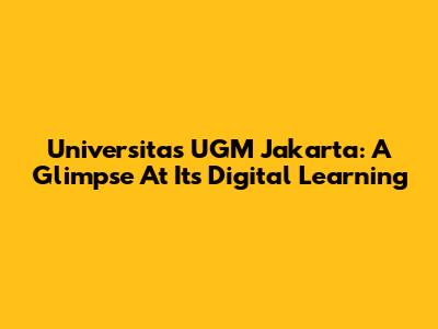 Universitas UGM Jakarta: A Glimpse At Its Digital Learning